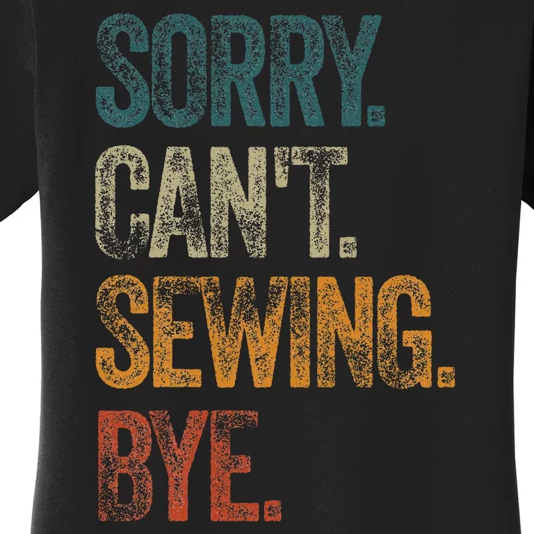 Sorry CanT Sewing Bye S Funny Quilting Lovers Women's T-Shirt