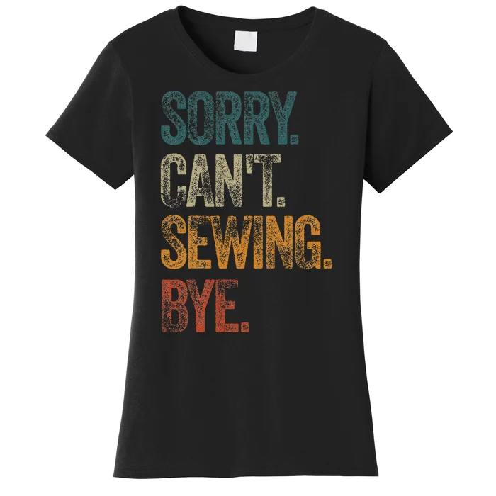 Sorry CanT Sewing Bye S Funny Quilting Lovers Women's T-Shirt