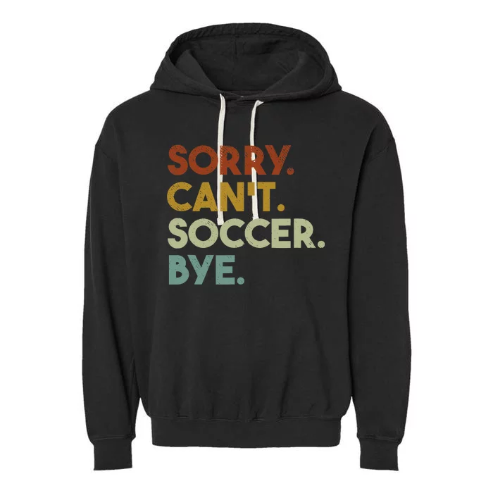 Sorry Cant Soccer Bye Funny Soccer Garment-Dyed Fleece Hoodie