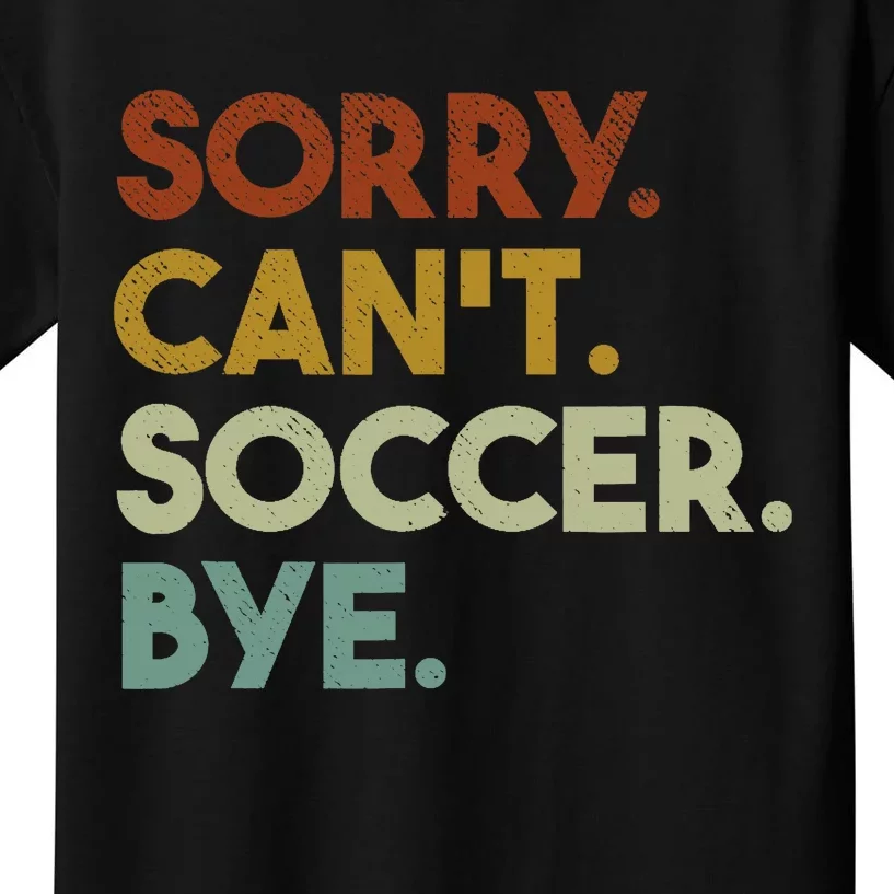 Sorry Cant Soccer Bye Funny Soccer Kids T-Shirt