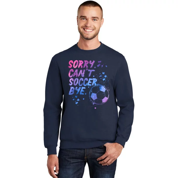 Sorry CanT Soccer Bye Funny Soccer Player Girl Wo Tall Sweatshirt