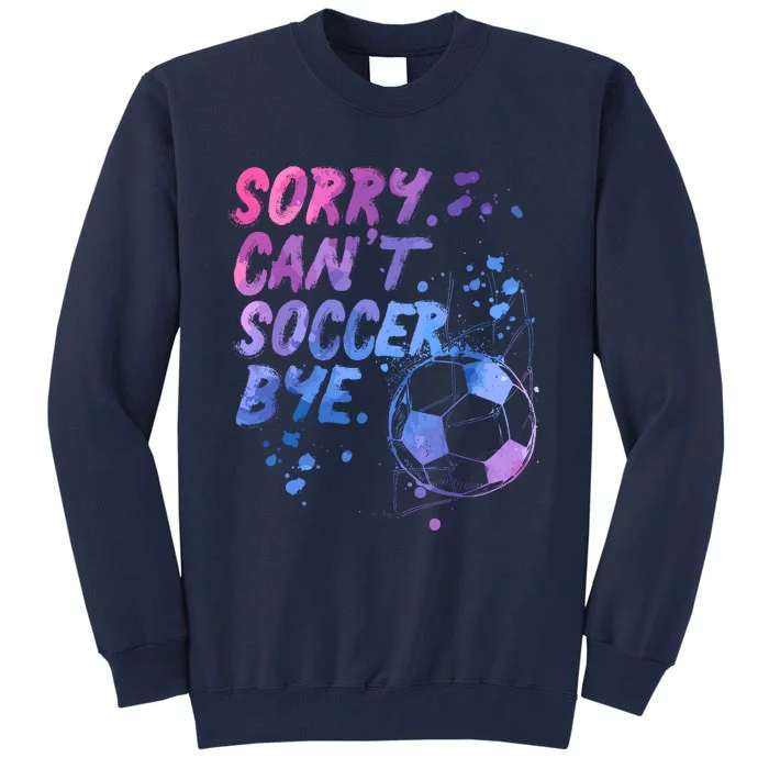 Sorry CanT Soccer Bye Funny Soccer Player Girl Wo Tall Sweatshirt