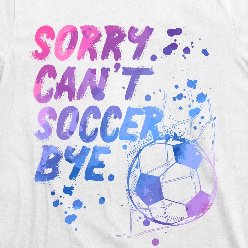 Sorry CanT Soccer Bye Funny Soccer Player Girl Wo T-Shirt