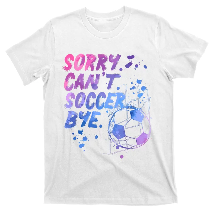 Sorry CanT Soccer Bye Funny Soccer Player Girl Wo T-Shirt