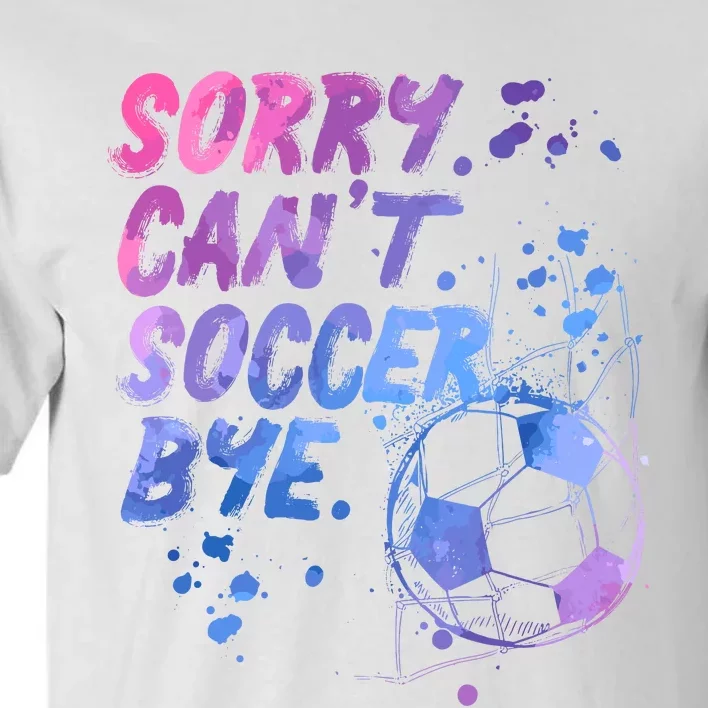 Sorry CanT Soccer Bye Funny Soccer Player Girl Wo Tall T-Shirt