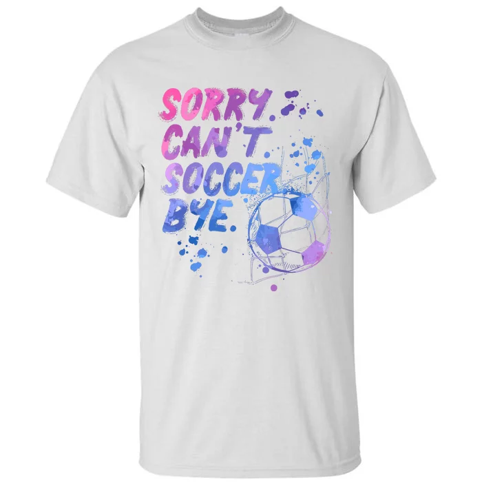 Sorry CanT Soccer Bye Funny Soccer Player Girl Wo Tall T-Shirt