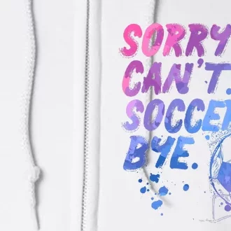 Sorry CanT Soccer Bye Funny Soccer Player Girl Wo Full Zip Hoodie