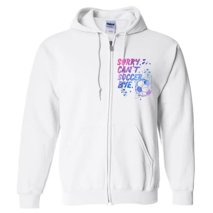 Sorry CanT Soccer Bye Funny Soccer Player Girl Wo Full Zip Hoodie