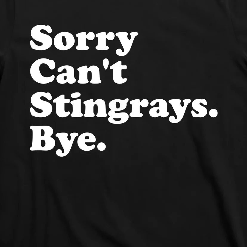 Sorry Cant Stingrays Bye Funny Gift T-Shirt