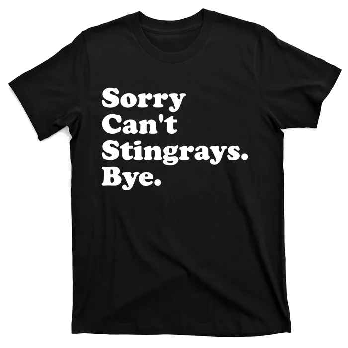 Sorry Cant Stingrays Bye Funny Gift T-Shirt