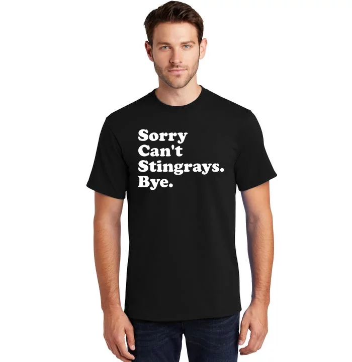 Sorry Cant Stingrays Bye Funny Gift Tall T-Shirt