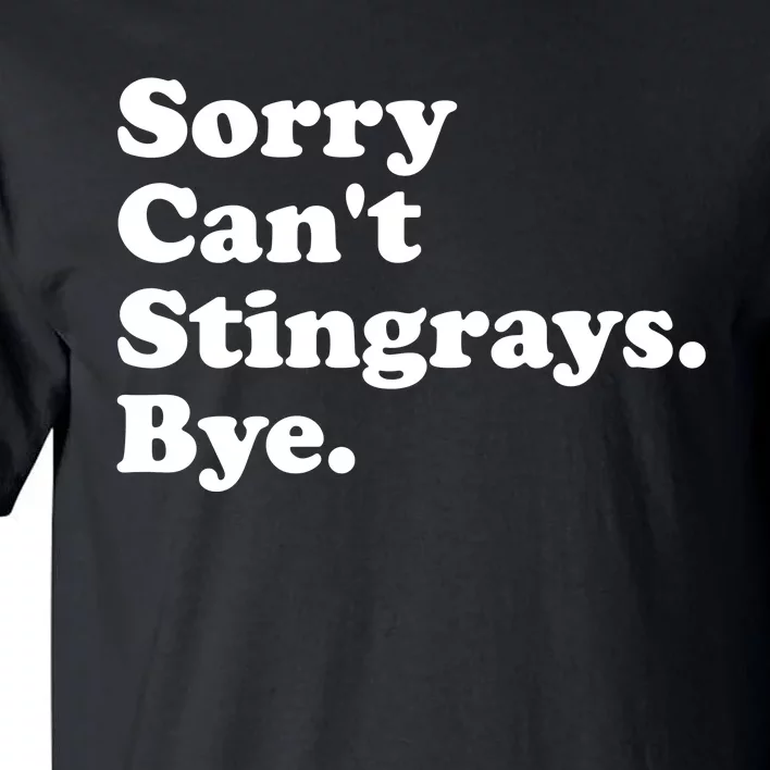 Sorry Cant Stingrays Bye Funny Gift Tall T-Shirt