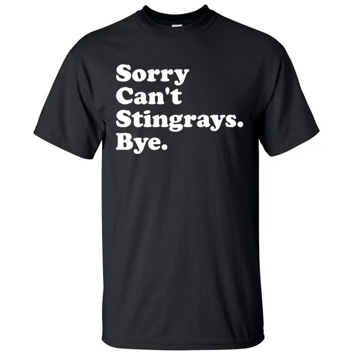 Sorry Cant Stingrays Bye Funny Gift Tall T-Shirt