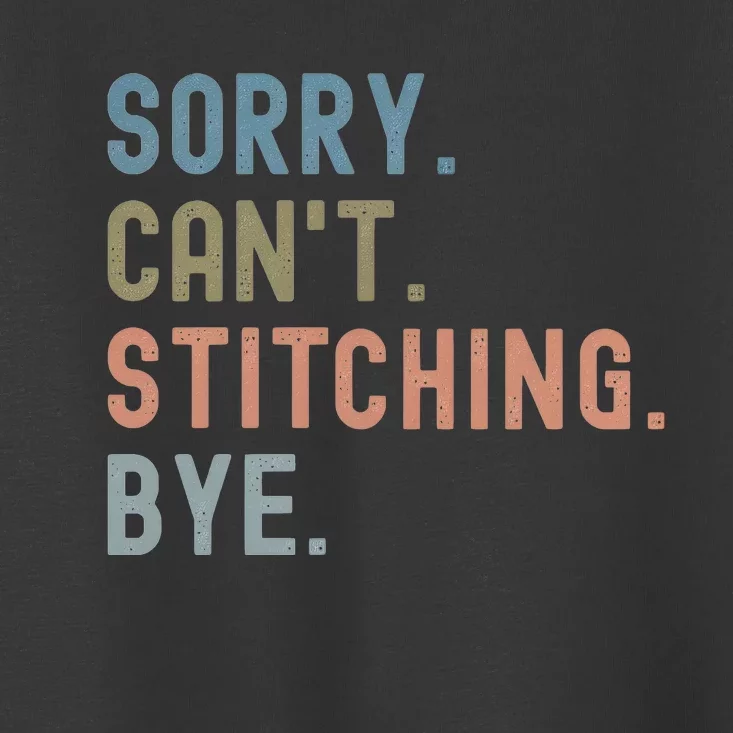 Sorry CanT Stitching Bye Toddler T-Shirt