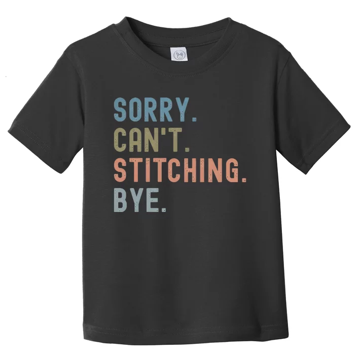 Sorry CanT Stitching Bye Toddler T-Shirt