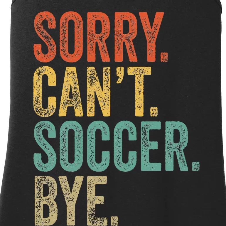 Sorry. CanT. Soccer. Bye. Funny Sarcastic Memes Soccer Ladies Essential Tank