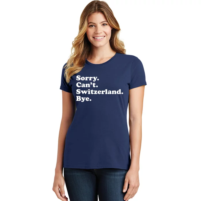 Sorry CanT Switzerland Bye Girl Funny Switzerland Women's T-Shirt