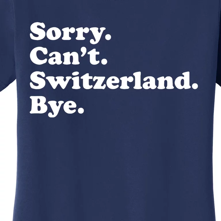 Sorry CanT Switzerland Bye Girl Funny Switzerland Women's T-Shirt