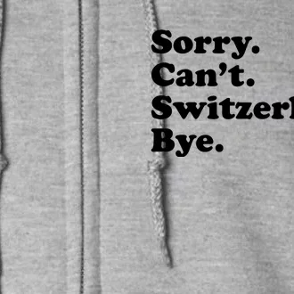 Sorry CanT Switzerland Bye Girl Funny Switzerland Full Zip Hoodie