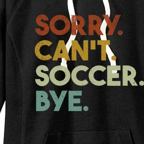 Sorry Cant Soccer Bye Funny Soccer Women's Fleece Hoodie