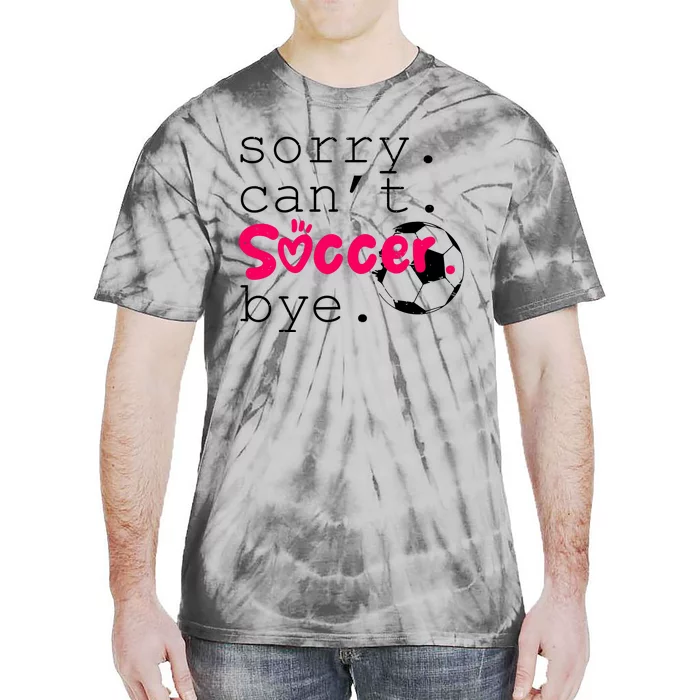 Sorry CanT Soccer Bye Funny Soccer Player Girl Wo Tie-Dye T-Shirt