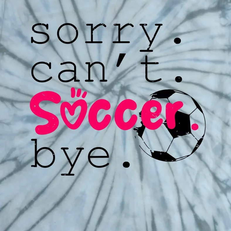 Sorry CanT Soccer Bye Funny Soccer Player Girl Wo Tie-Dye T-Shirt