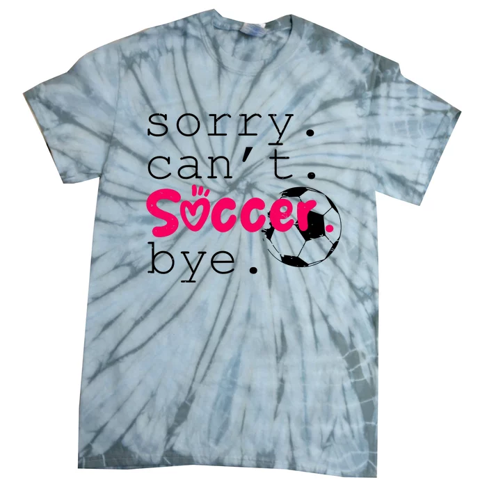 Sorry CanT Soccer Bye Funny Soccer Player Girl Wo Tie-Dye T-Shirt