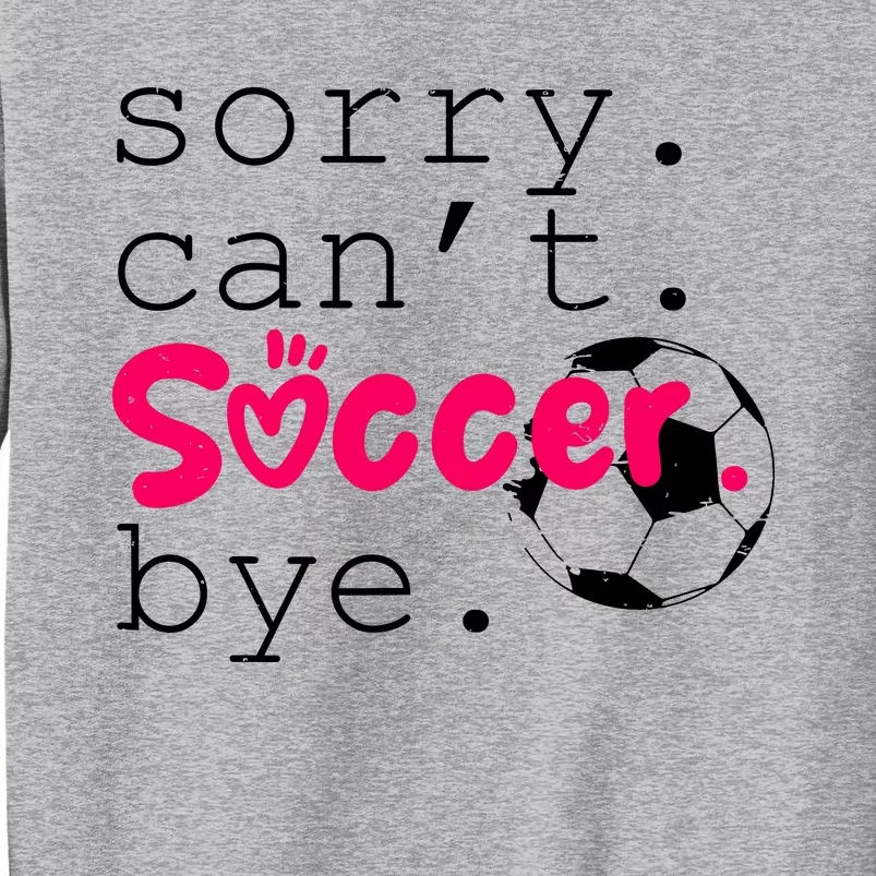 Sorry CanT Soccer Bye Funny Soccer Player Girl Wo Tall Sweatshirt