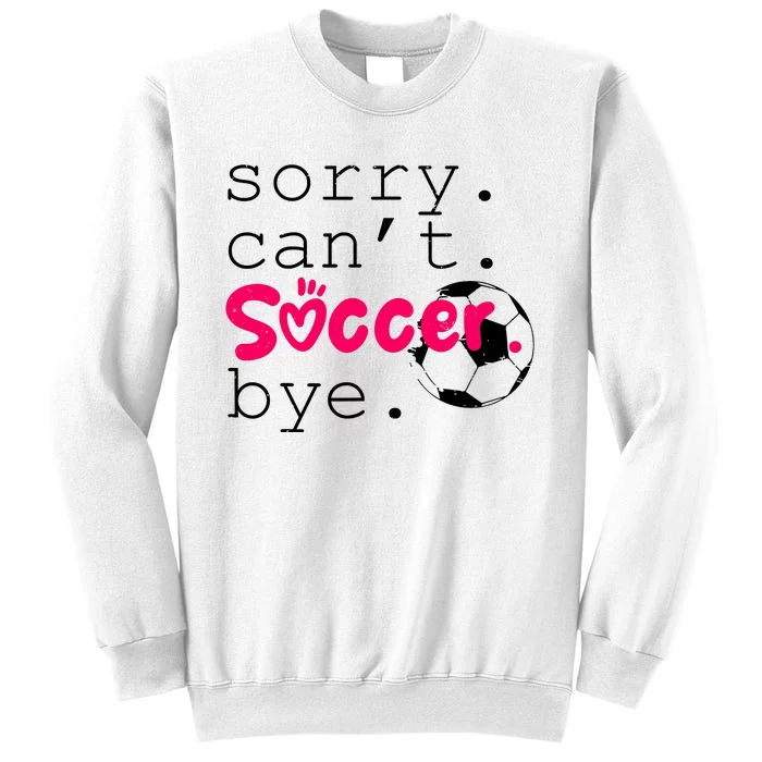 Sorry CanT Soccer Bye Funny Soccer Player Girl Wo Sweatshirt