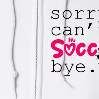 Sorry CanT Soccer Bye Funny Soccer Player Girl Wo Full Zip Hoodie