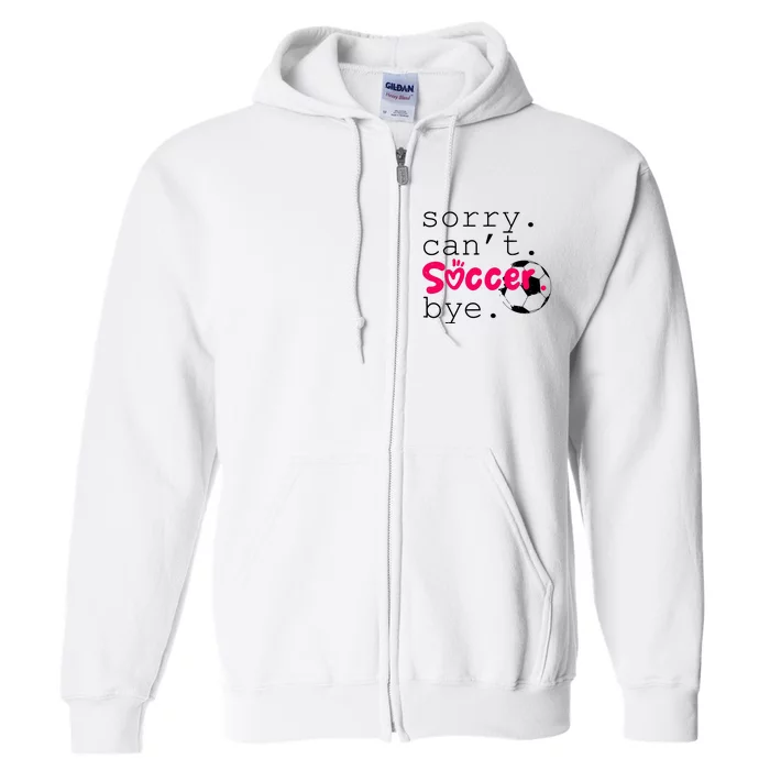 Sorry CanT Soccer Bye Funny Soccer Player Girl Wo Full Zip Hoodie