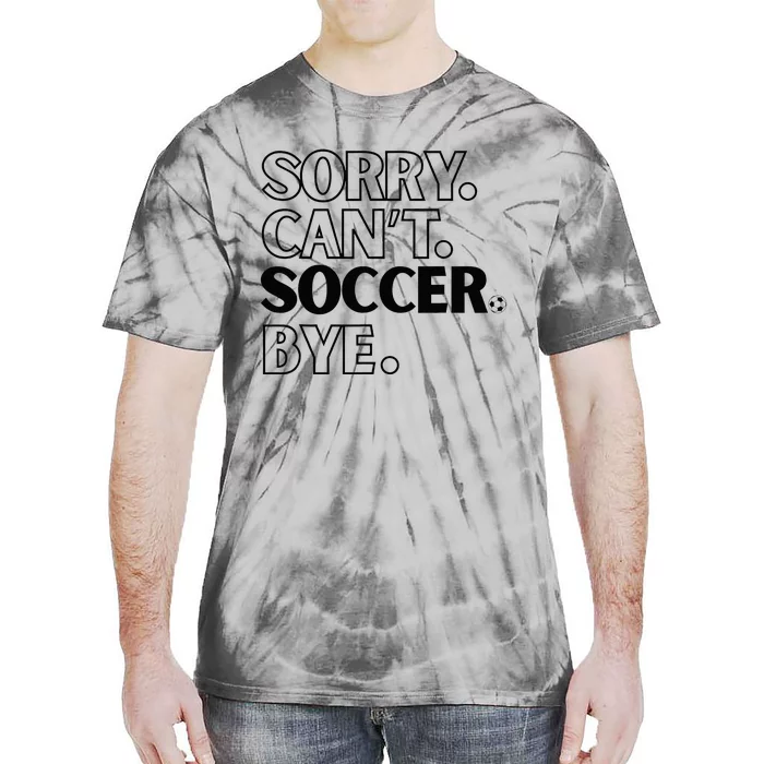 Sorry Cant Soccer Bye Tie-Dye T-Shirt