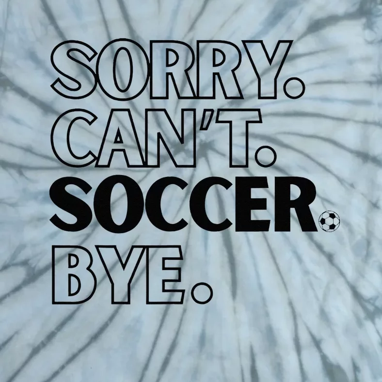 Sorry Cant Soccer Bye Tie-Dye T-Shirt