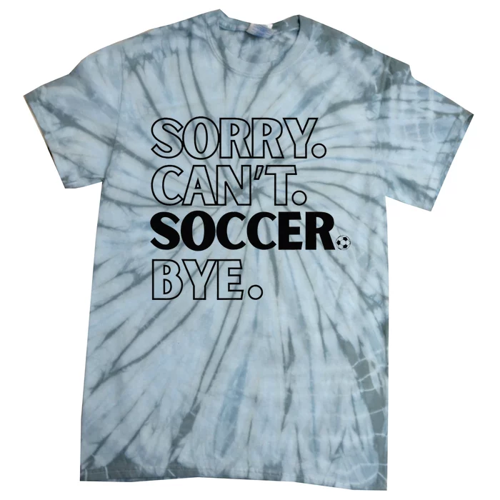 Sorry Cant Soccer Bye Tie-Dye T-Shirt