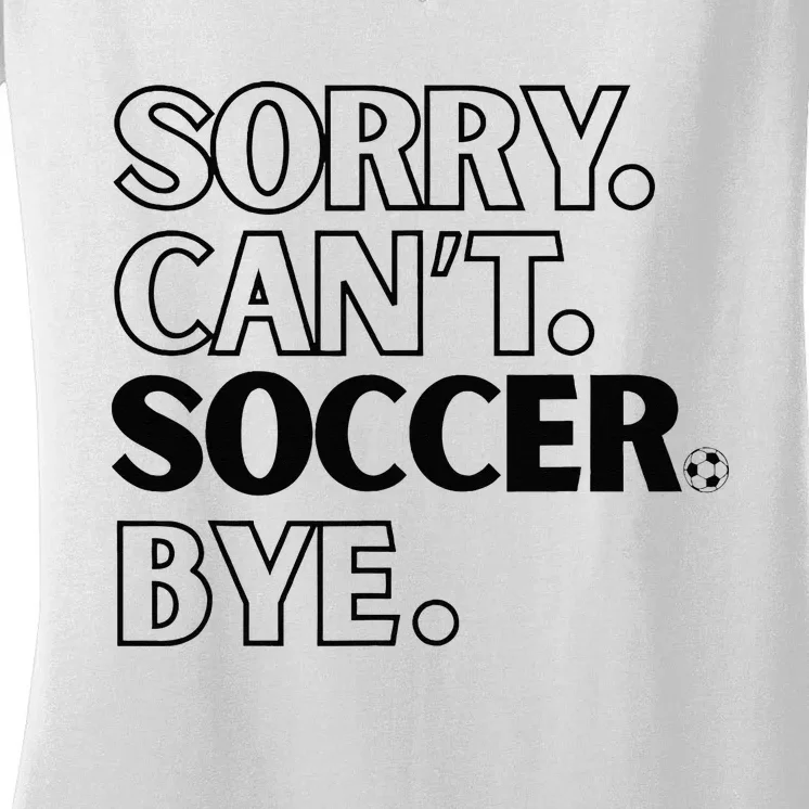 Sorry Cant Soccer Bye Women's V-Neck T-Shirt