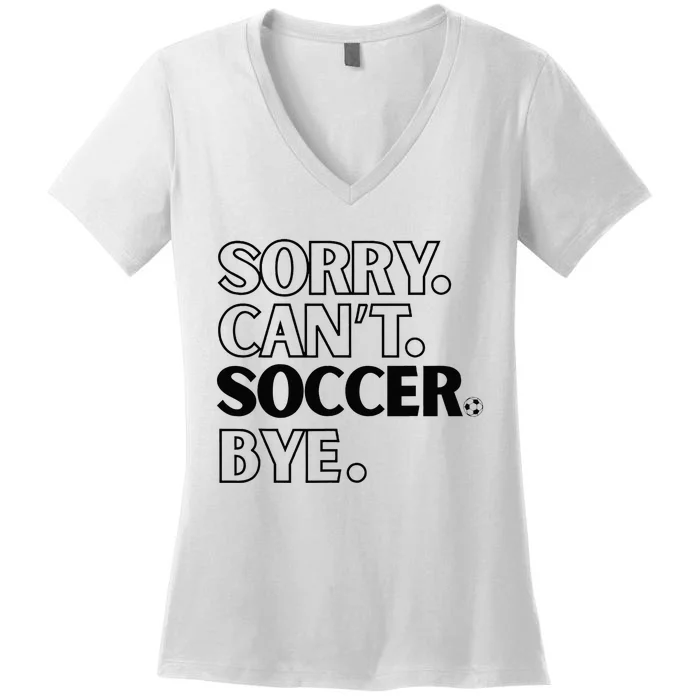 Sorry Cant Soccer Bye Women's V-Neck T-Shirt