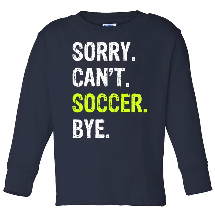 Sorry. Cant. Soccer. Bye. Toddler Long Sleeve Shirt