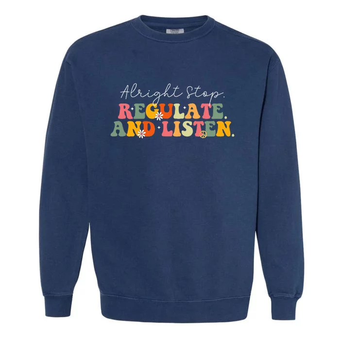 School Counselor Teacher Alright Stop Regulate And Listen Garment-Dyed Sweatshirt