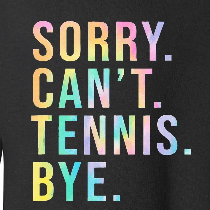 Sorry Cant Tennis Bye Funny Tennis Player Lawn Tennis Coach Toddler Sweatshirt