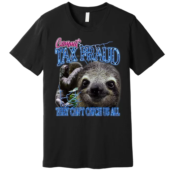 Sloth Commit Tax Fraud They Can’T Catch Us Premium T-Shirt