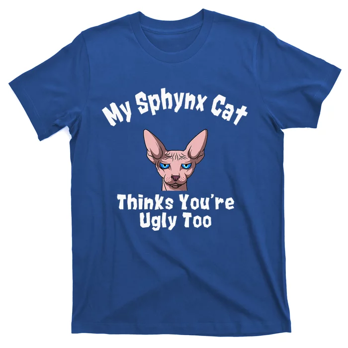 Sphynx Cat Thinks YouRe Ugly Too Owner Breeder Hairless T-Shirt