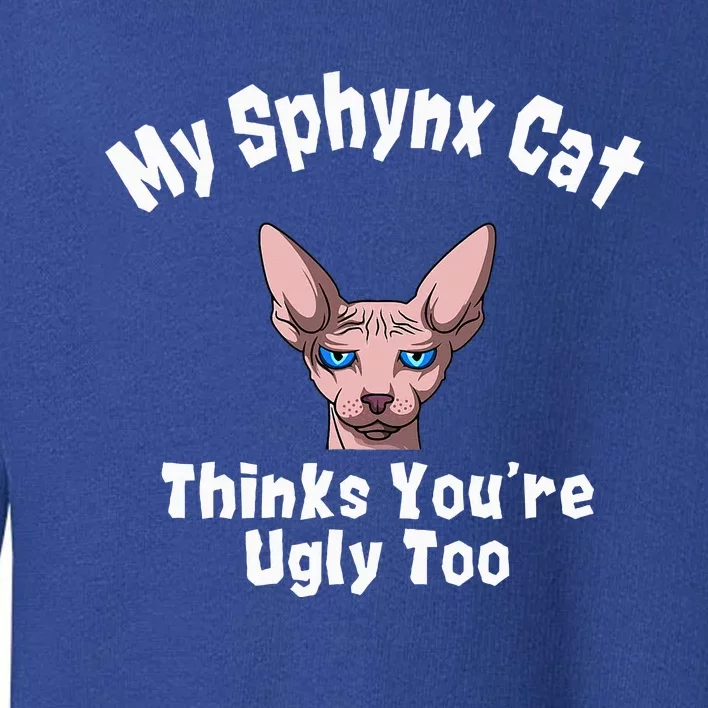 Sphynx Cat Thinks YouRe Ugly Too Owner Breeder Hairless Toddler Sweatshirt