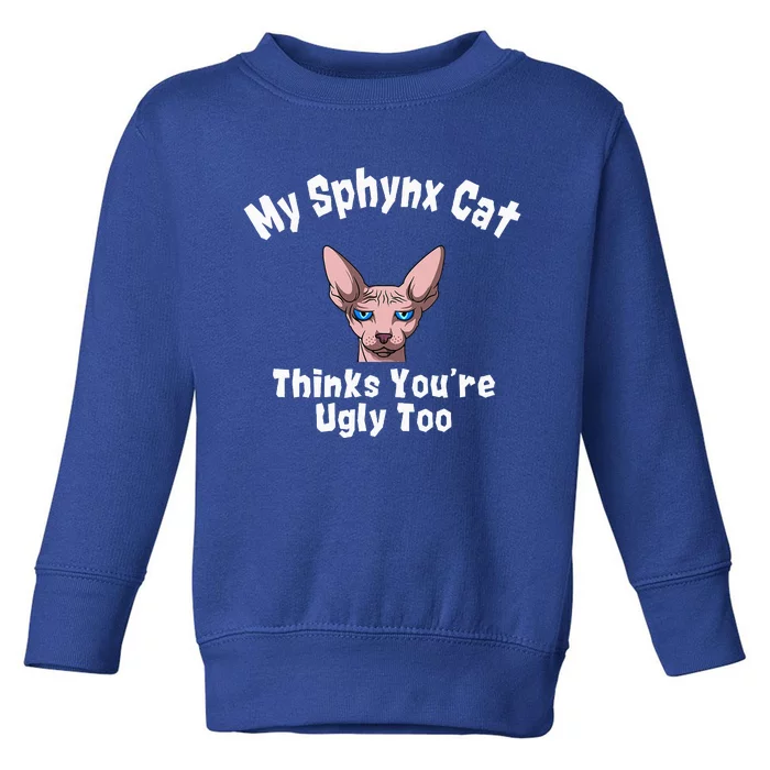 Sphynx Cat Thinks YouRe Ugly Too Owner Breeder Hairless Toddler Sweatshirt