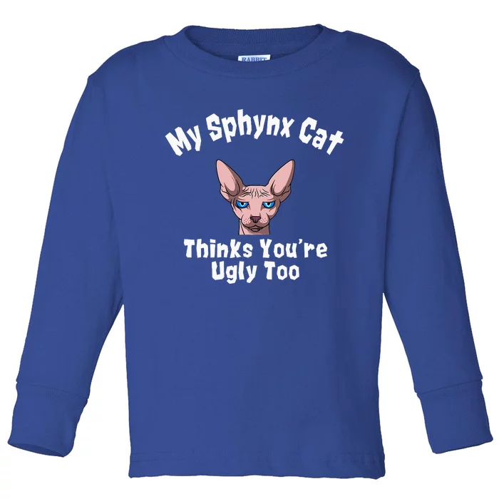 Sphynx Cat Thinks YouRe Ugly Too Owner Breeder Hairless Toddler Long Sleeve Shirt