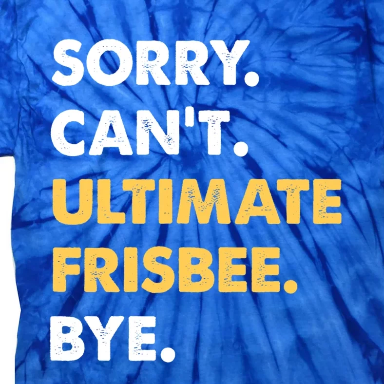 Sorry CanT Ultimatefrisbee Bye Funny Ultimatefrisbee Gift Tie-Dye T-Shirt