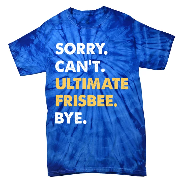 Sorry CanT Ultimatefrisbee Bye Funny Ultimatefrisbee Gift Tie-Dye T-Shirt