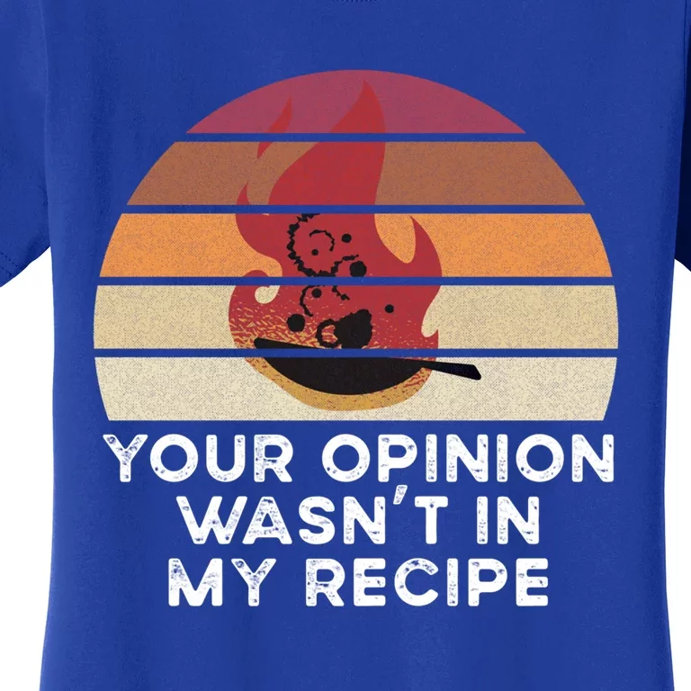 Sassy Chef Your Opinion Wasnt In My Recipe Funny Gift Women's T-Shirt