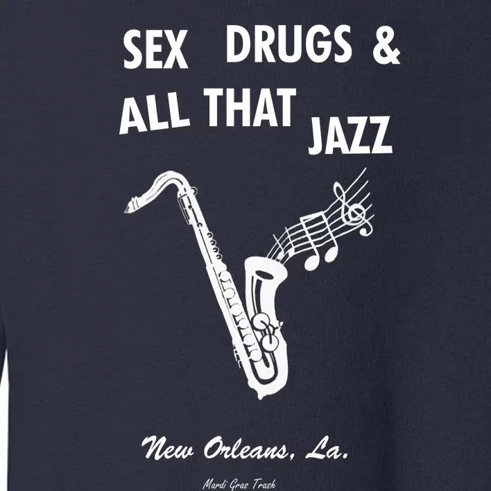 Sex Drugs & All That Jazz Toddler Sweatshirt