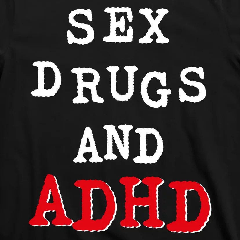 Sex Drugs And ADHD Shirt T-Shirt