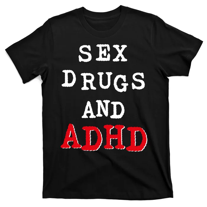 Sex Drugs And ADHD Shirt T-Shirt